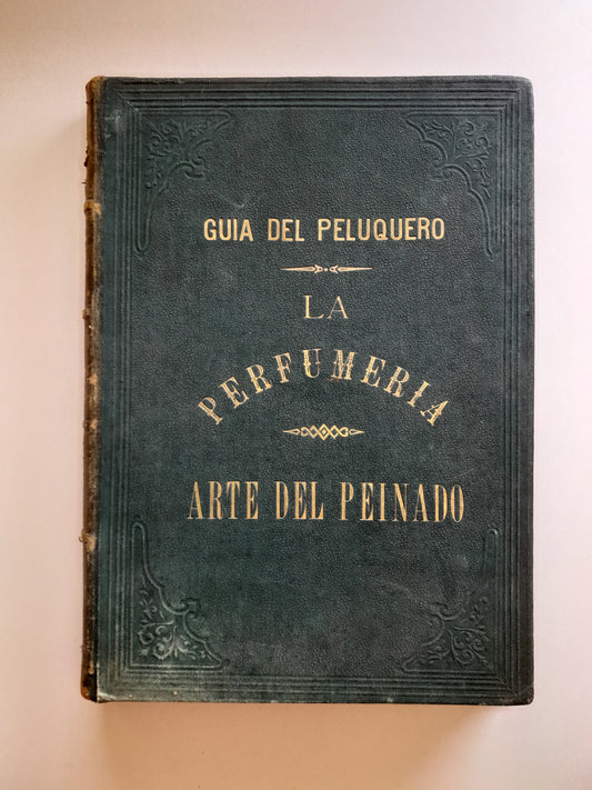 GUÍA DEL PELUQUERO. LA PERFUMERÍA Y ARTE DEL PEINADO - JACOBO STIELER (JOSÉ SERRA, 1890)