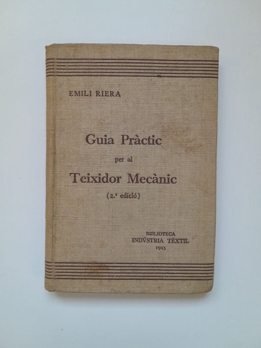 GUIA PRÀCTIC PER AL TEIXIDOR MECÀNIC - EMILI RIERA (BIB. INDUSTRIA TEXTIL, 1925)