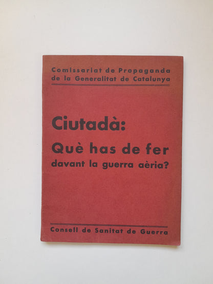 CIUTADÀ: QUÈ HAS DE FER DAVANT LA GUERRA AÈRIA? - CONSELL DE SANITAT DE GUERRA (GENCAT, 1937)