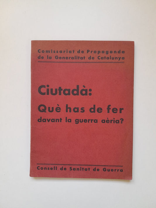 CIUTADÀ: QUÈ HAS DE FER DAVANT LA GUERRA AÈRIA? - CONSELL DE SANITAT DE GUERRA (GENCAT, 1937)