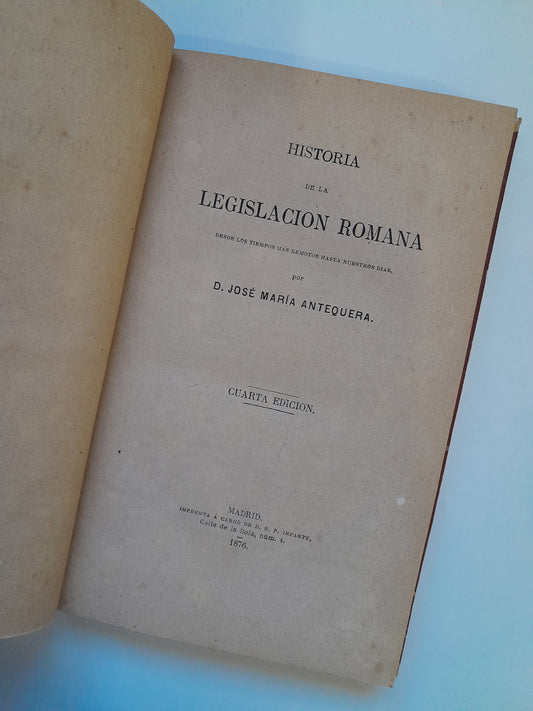 HISTORIA DE LA LEGISLACIÓN ROMANA - JOSÉ MARÍA ANTEQUERA (IMP. R. P. INFANTE, 1876)