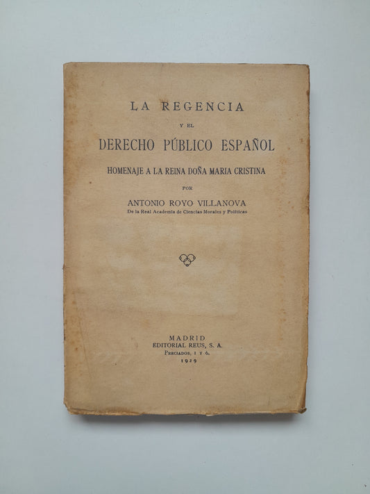LA REGENCIA Y EL DERECHO PÚBLICO ESPAÑOL - ANTONIO ROYO VILLANOVA (ED. REUS, 1929)