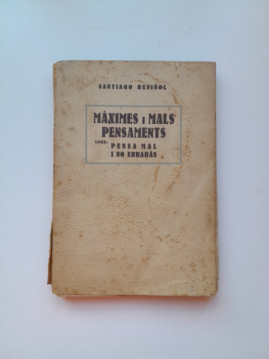 MÀXIMES I MALS PENSAMENTS. PENSA MAL I NO ERRARÀS - SANTIAGO RUSIÑOL (ANTONI LÓPEZ, 1927)